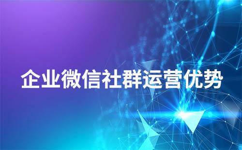 用企業微信做社群運營有什么優勢