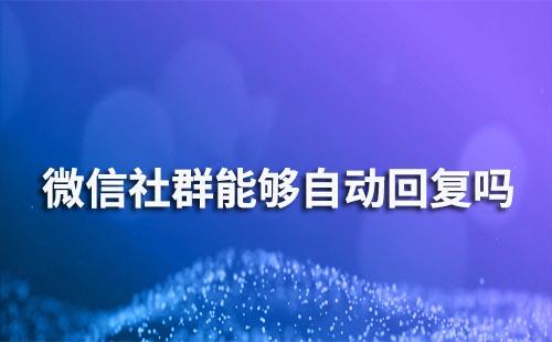 微信社群能夠自動回復嗎