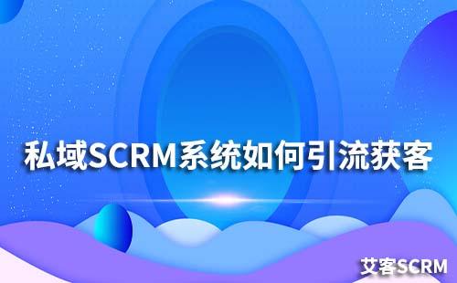 如何通過私域SCRM系統進行引流獲客