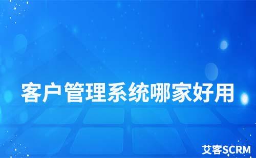 客戶管理系統(tǒng)哪家好用