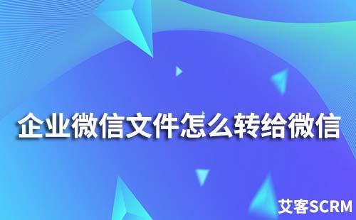 企業微信文件怎么轉給個人微信
