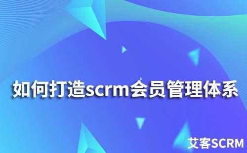 如何打造scrm會員管理體系
