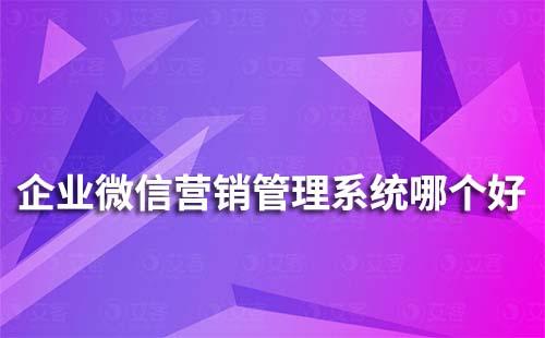 企業微信營銷管理系統哪個好
