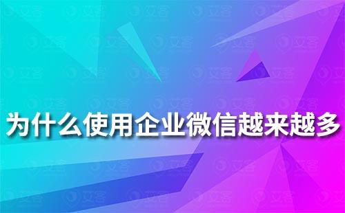 為什么越來越多企業(yè)使用企業(yè)微信