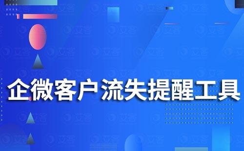 有什么企業微信客戶流失提醒工具嗎