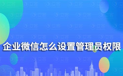 企業(yè)微信怎么設(shè)置管理員權(quán)限
