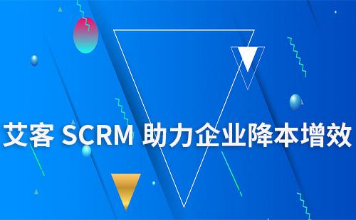 艾客SCRM系統助力企業降本增效