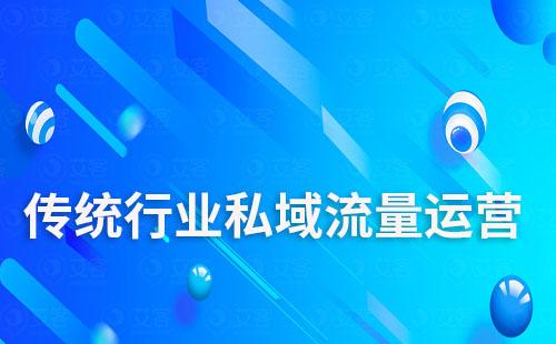 傳統(tǒng)行業(yè)如何做私域流量運(yùn)營(yíng)