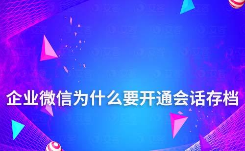 企業(yè)微信為什么要開通會話存檔