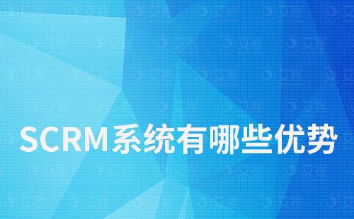 SCRM系統(tǒng)有哪些優(yōu)勢(shì)