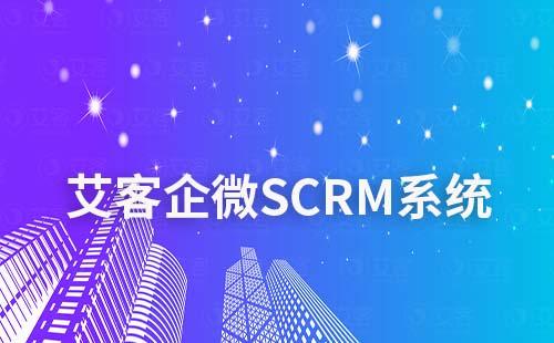 艾客SCRM企業微信營銷系統怎么樣