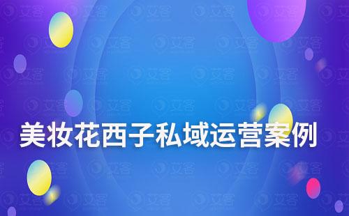 國貨美妝花西子私域運營案例拆解