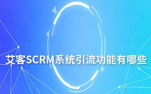 艾客SCRM系統引流功能有哪些