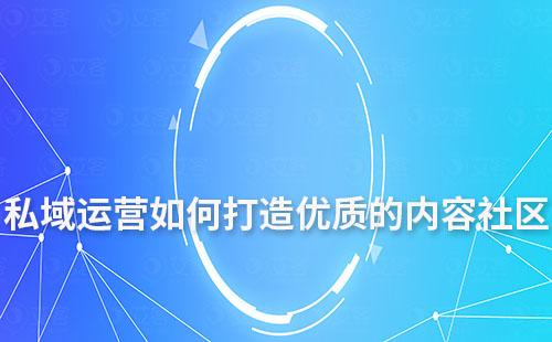 私域運(yùn)營如何打造優(yōu)質(zhì)的內(nèi)容社區(qū)