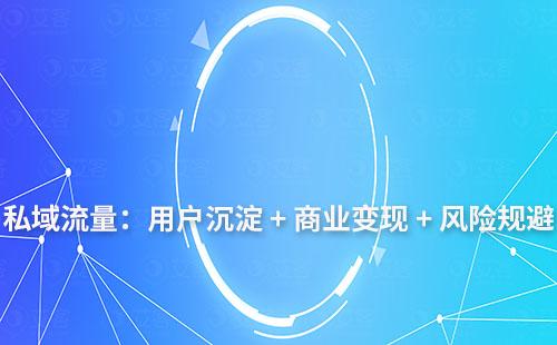 私域流量:用戶沉淀 + 商業變現 + 風險規避