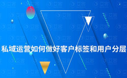 私域運營如何做好客戶標簽和用戶分層