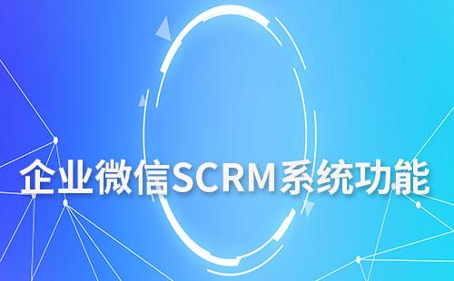 企業微信SCRM系統功能特點及優勢是什么