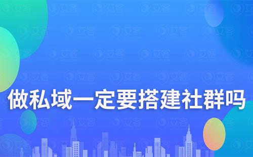 做私域一定要搭建社群?jiǎn)? data-href=