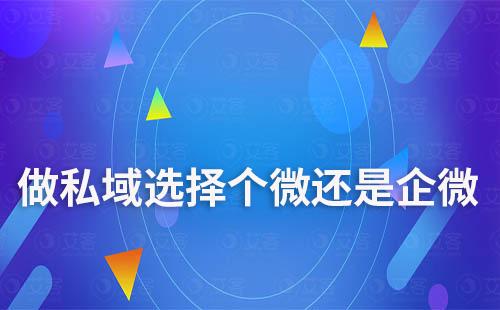 做私域,選擇個人微信還是企業微信