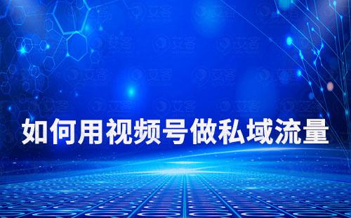 如何用視頻號(hào)做私域流量