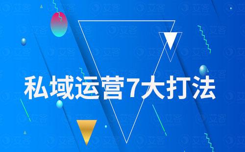 私域運(yùn)營(yíng)值得收藏的7大打法