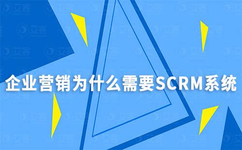 企業(yè)營銷為什么需要SCRM系統(tǒng)