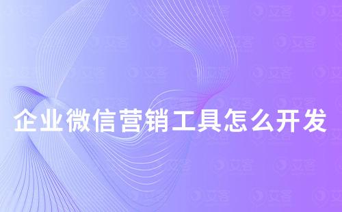企業微信營銷工具怎么開發