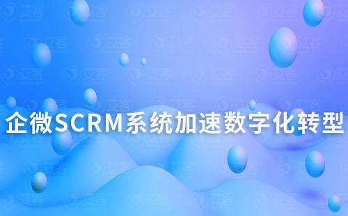 企微SCRM系統如何幫助企業加速數字化轉型
