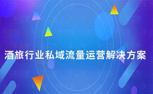 酒旅行業(yè)私域流量運營解決方案