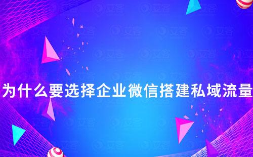 為什么要選擇企業微信搭建私域流量