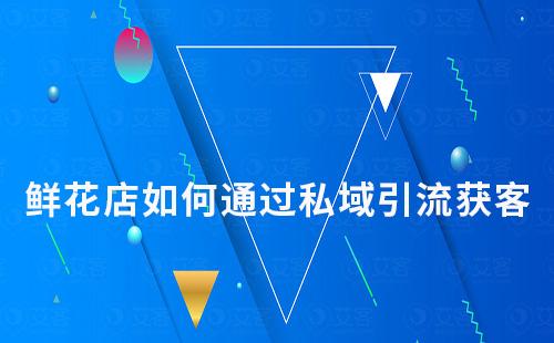 鮮花店如何通過私域實現高效引流獲客
