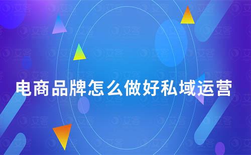 電商品牌怎么做好私域運營