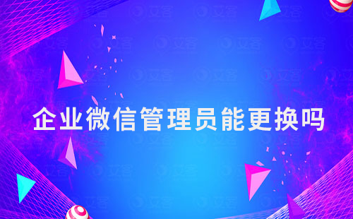 企業(yè)微信管理員能更換嗎